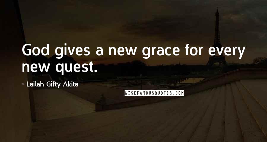 Lailah Gifty Akita Quotes: God gives a new grace for every new quest.