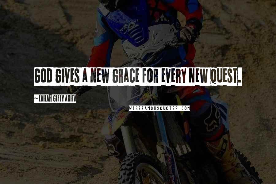 Lailah Gifty Akita Quotes: God gives a new grace for every new quest.