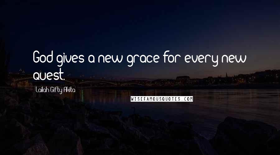 Lailah Gifty Akita Quotes: God gives a new grace for every new quest.