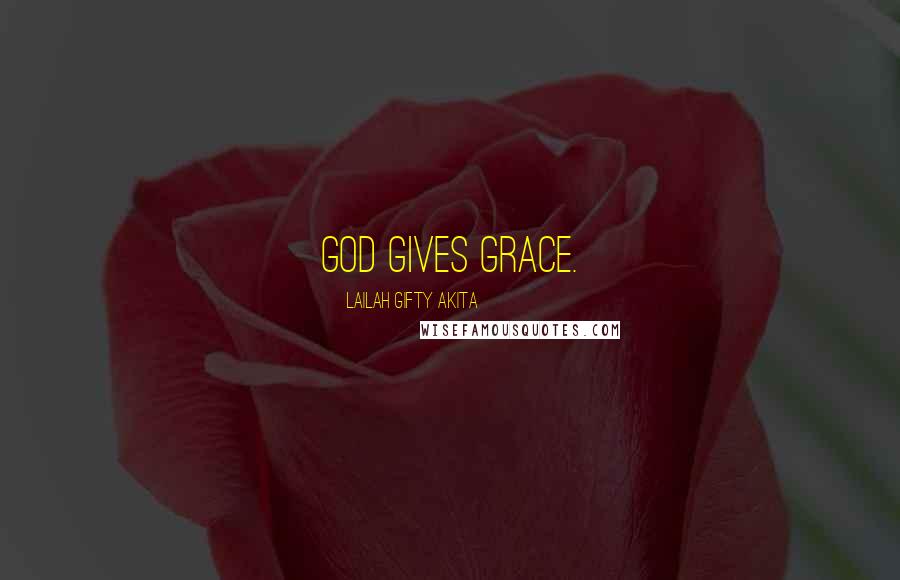 Lailah Gifty Akita Quotes: God gives grace.