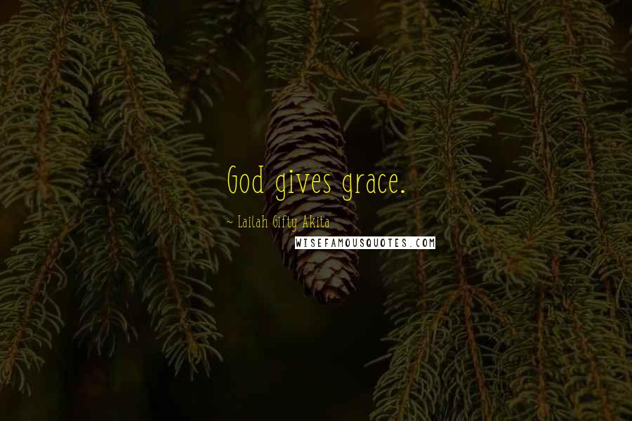 Lailah Gifty Akita Quotes: God gives grace.