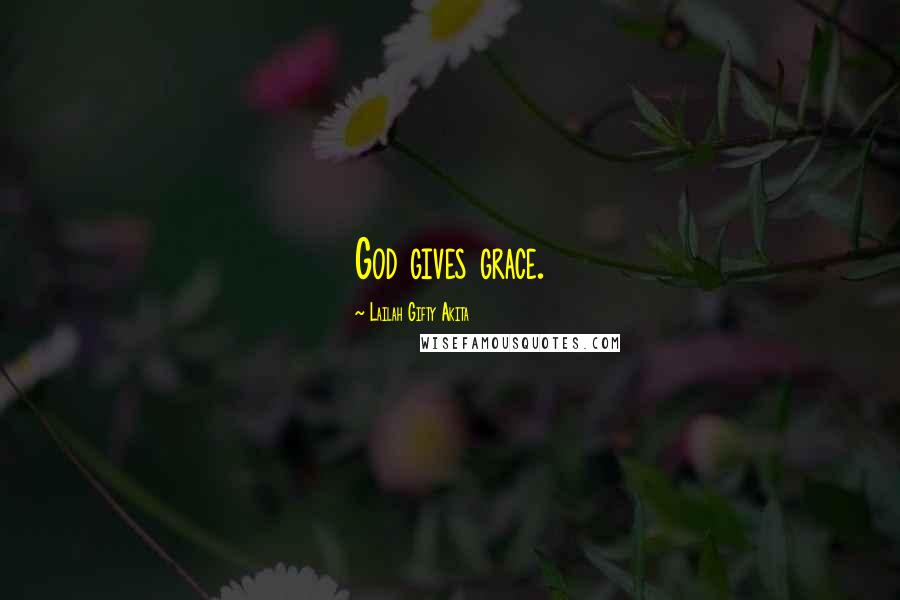 Lailah Gifty Akita Quotes: God gives grace.