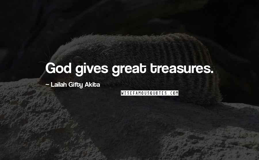 Lailah Gifty Akita Quotes: God gives great treasures.