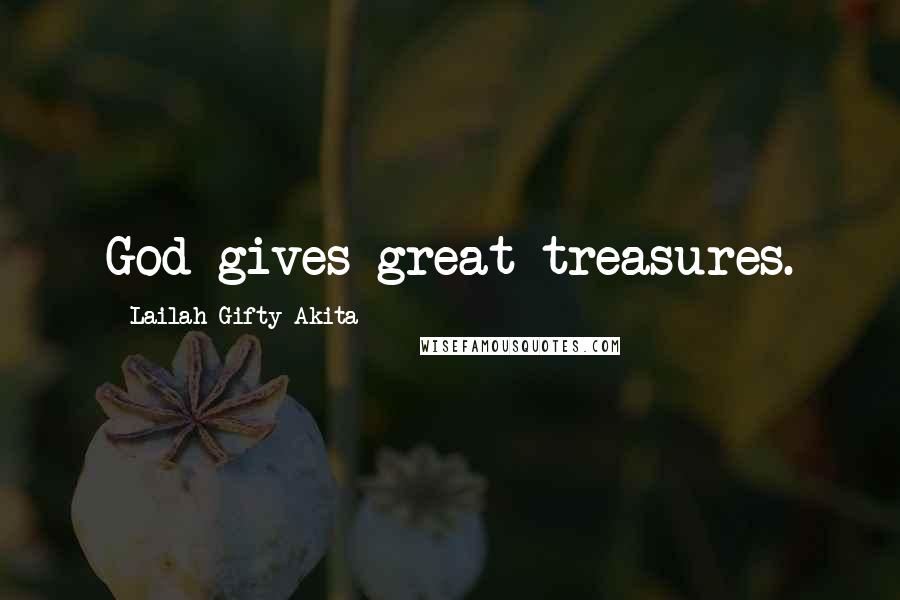 Lailah Gifty Akita Quotes: God gives great treasures.