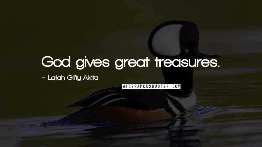 Lailah Gifty Akita Quotes: God gives great treasures.