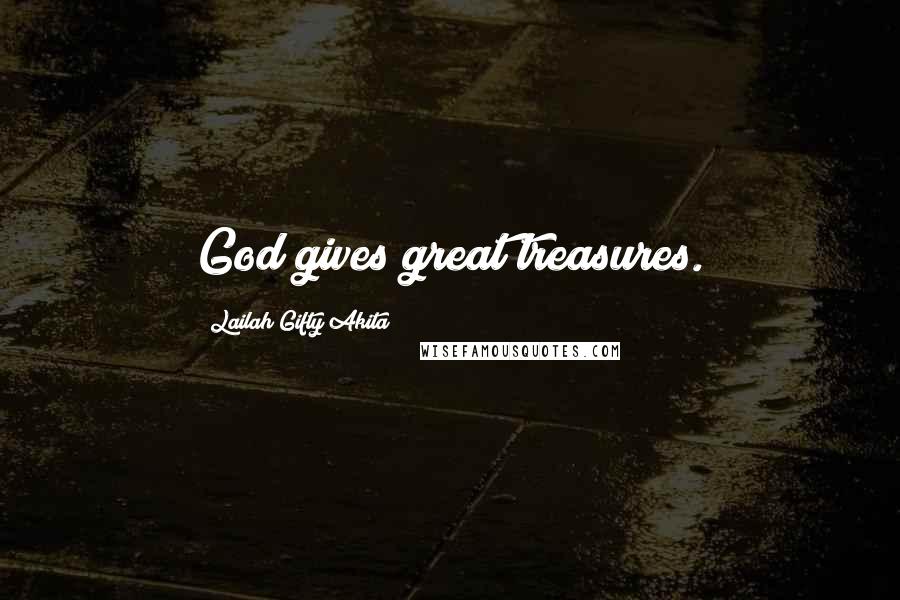 Lailah Gifty Akita Quotes: God gives great treasures.