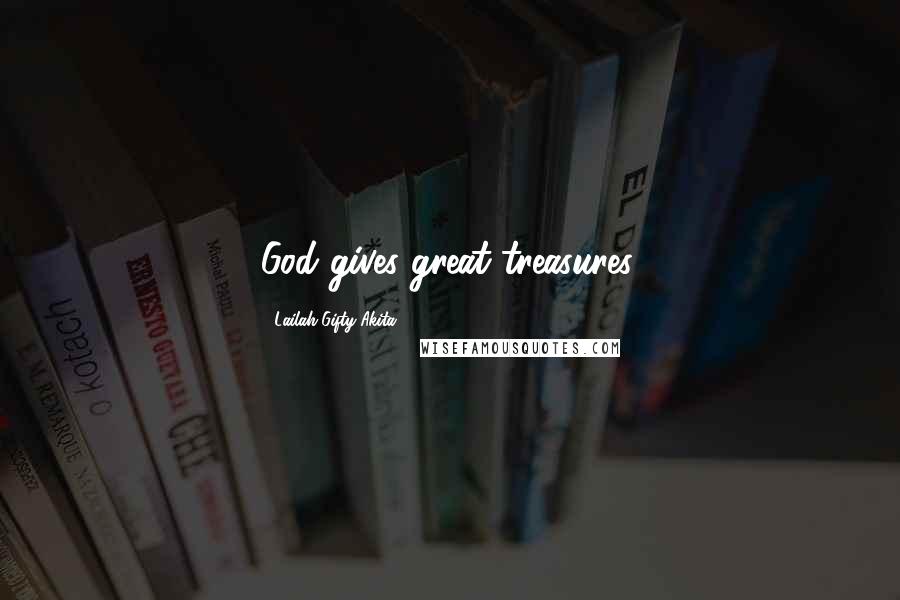 Lailah Gifty Akita Quotes: God gives great treasures.