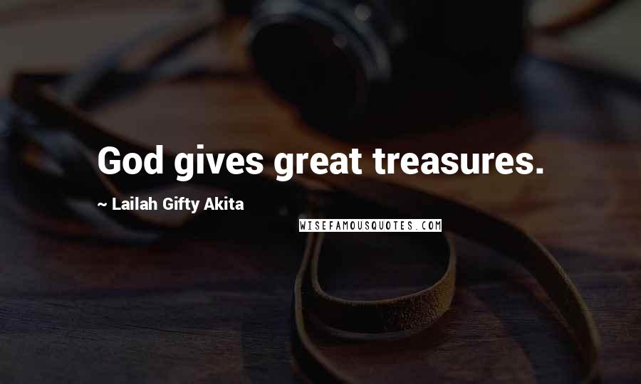 Lailah Gifty Akita Quotes: God gives great treasures.