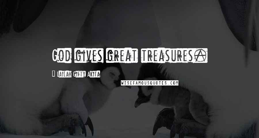 Lailah Gifty Akita Quotes: God gives great treasures.