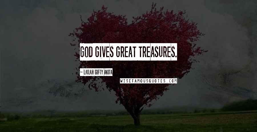 Lailah Gifty Akita Quotes: God gives great treasures.