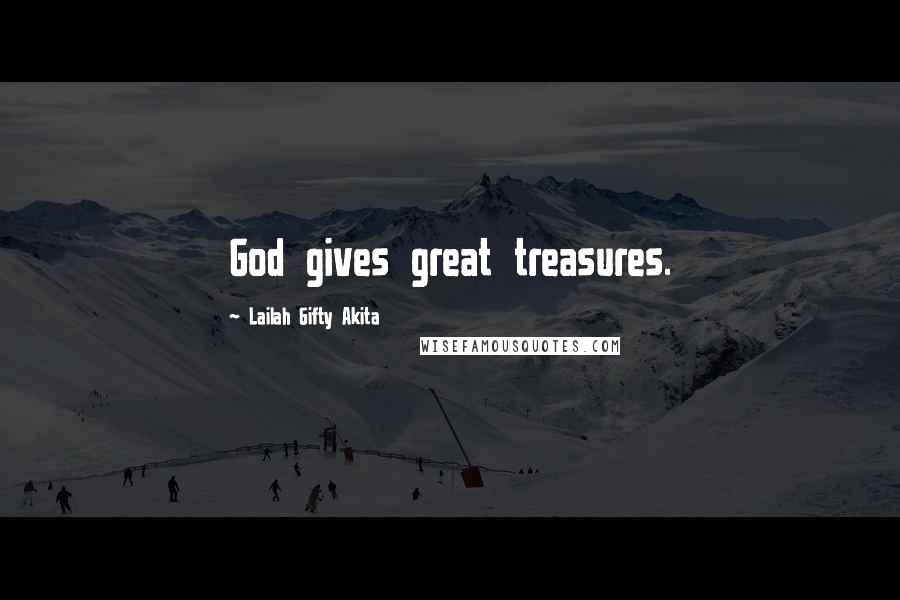 Lailah Gifty Akita Quotes: God gives great treasures.