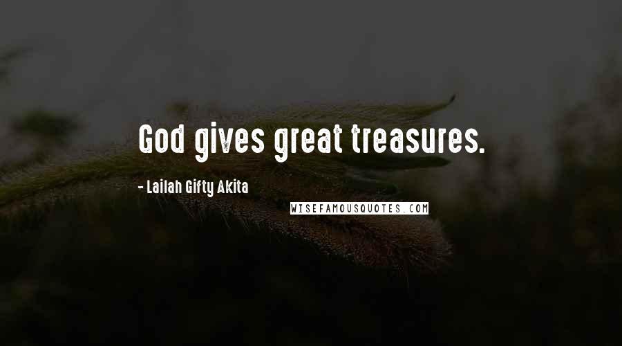 Lailah Gifty Akita Quotes: God gives great treasures.