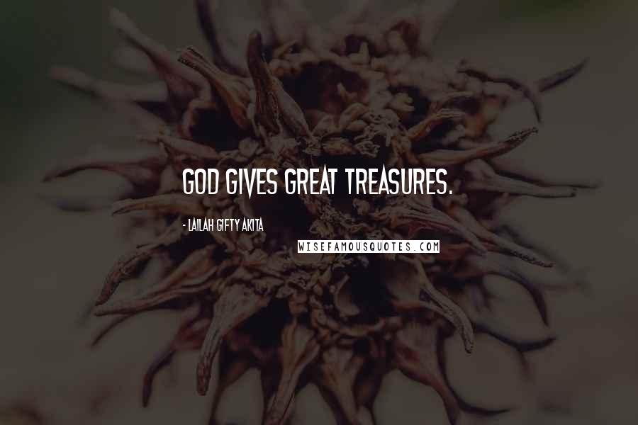 Lailah Gifty Akita Quotes: God gives great treasures.