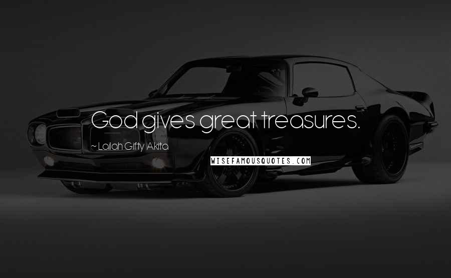 Lailah Gifty Akita Quotes: God gives great treasures.