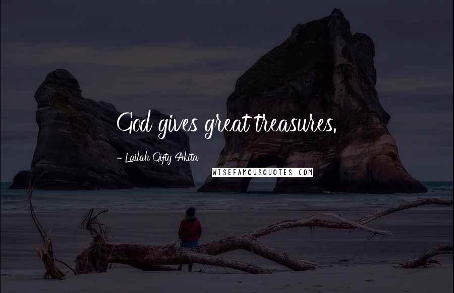 Lailah Gifty Akita Quotes: God gives great treasures.