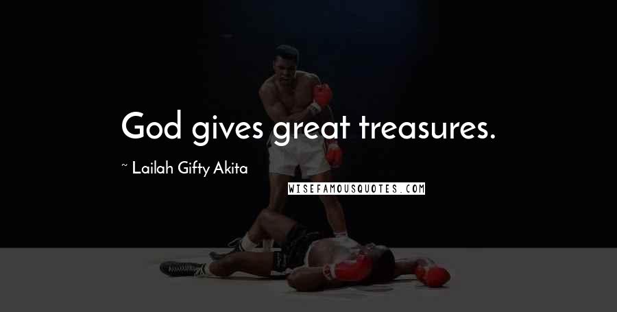 Lailah Gifty Akita Quotes: God gives great treasures.