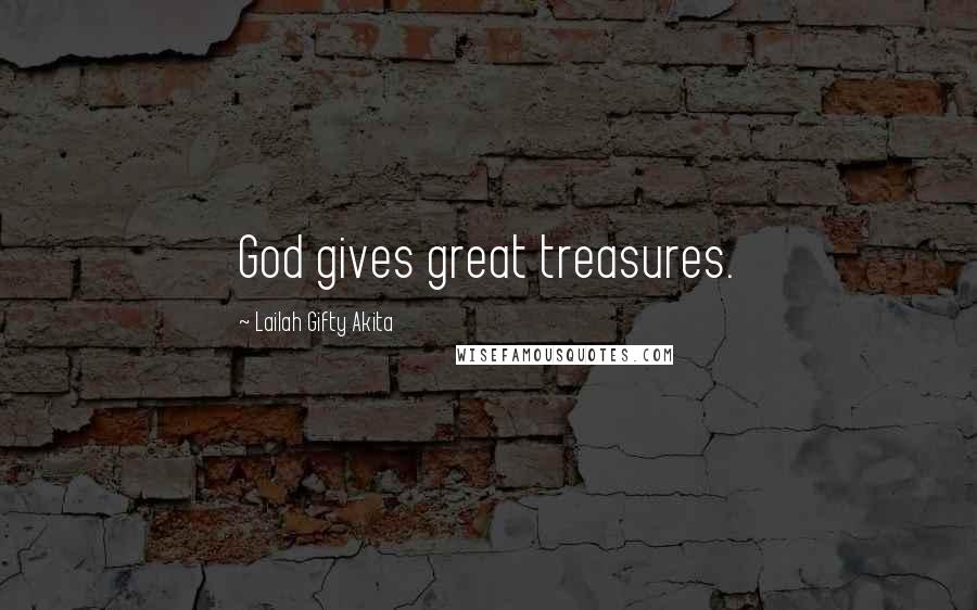 Lailah Gifty Akita Quotes: God gives great treasures.