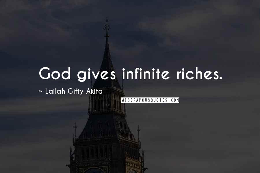 Lailah Gifty Akita Quotes: God gives infinite riches.