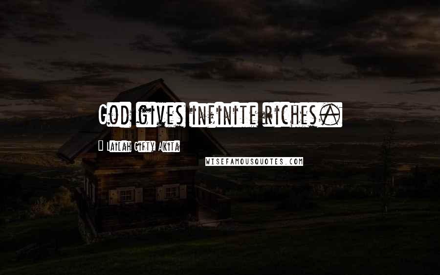 Lailah Gifty Akita Quotes: God gives infinite riches.