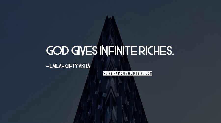 Lailah Gifty Akita Quotes: God gives infinite riches.