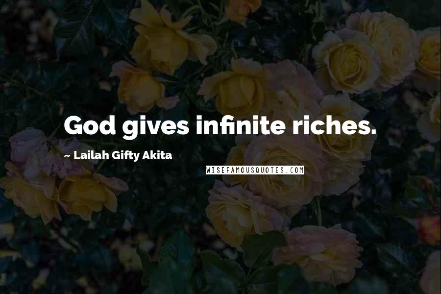 Lailah Gifty Akita Quotes: God gives infinite riches.