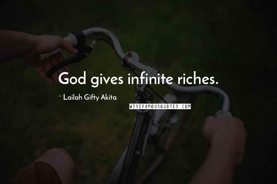 Lailah Gifty Akita Quotes: God gives infinite riches.