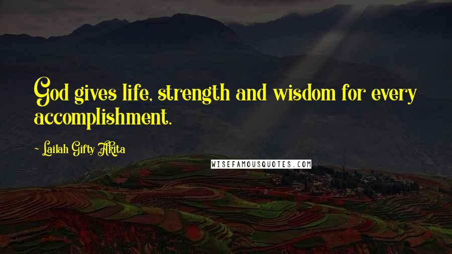 Lailah Gifty Akita Quotes: God gives life, strength and wisdom for every accomplishment.