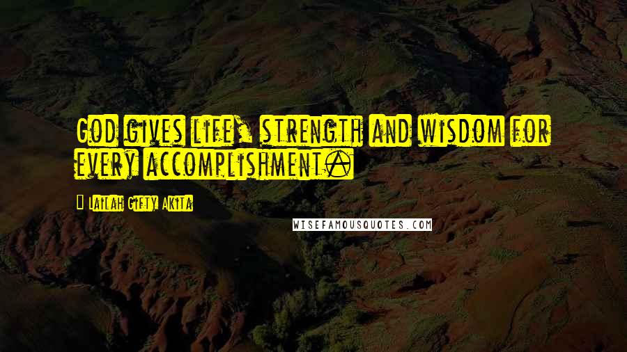 Lailah Gifty Akita Quotes: God gives life, strength and wisdom for every accomplishment.