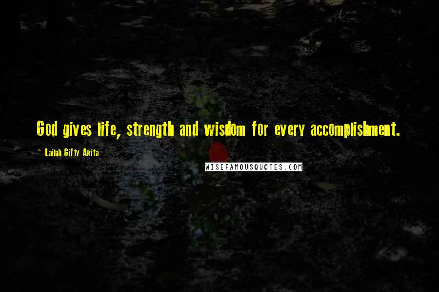 Lailah Gifty Akita Quotes: God gives life, strength and wisdom for every accomplishment.