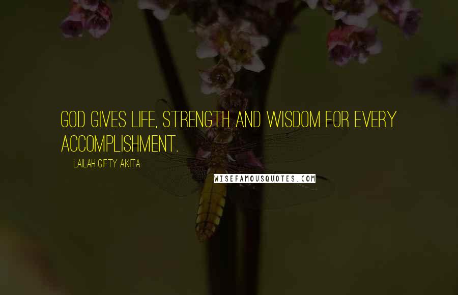 Lailah Gifty Akita Quotes: God gives life, strength and wisdom for every accomplishment.