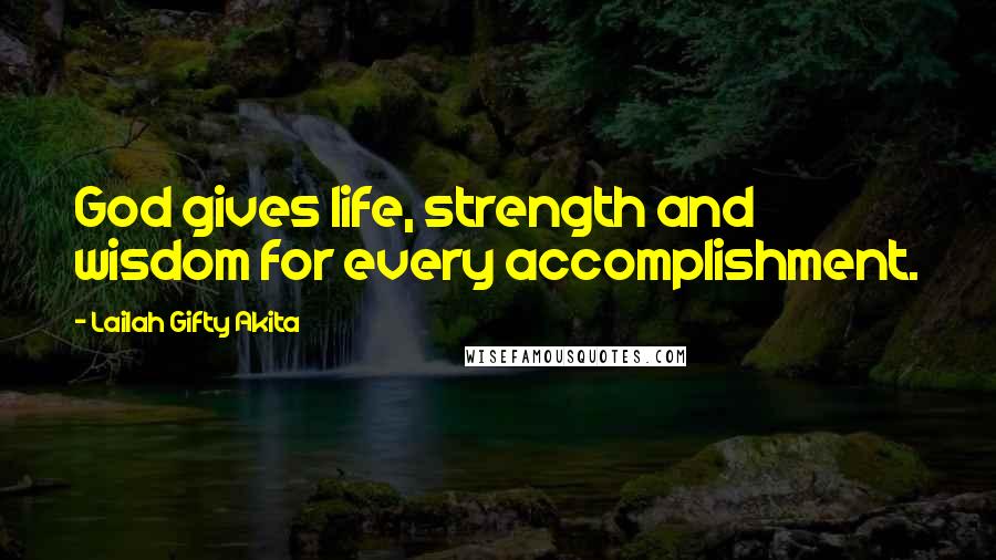 Lailah Gifty Akita Quotes: God gives life, strength and wisdom for every accomplishment.