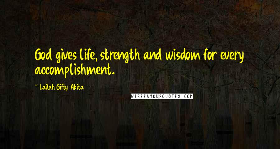 Lailah Gifty Akita Quotes: God gives life, strength and wisdom for every accomplishment.