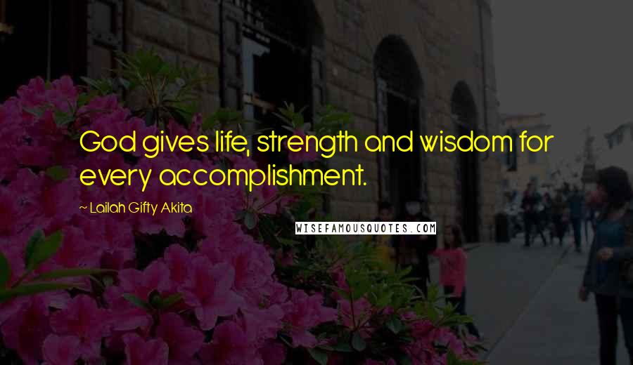 Lailah Gifty Akita Quotes: God gives life, strength and wisdom for every accomplishment.