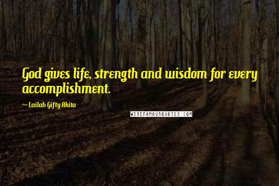 Lailah Gifty Akita Quotes: God gives life, strength and wisdom for every accomplishment.