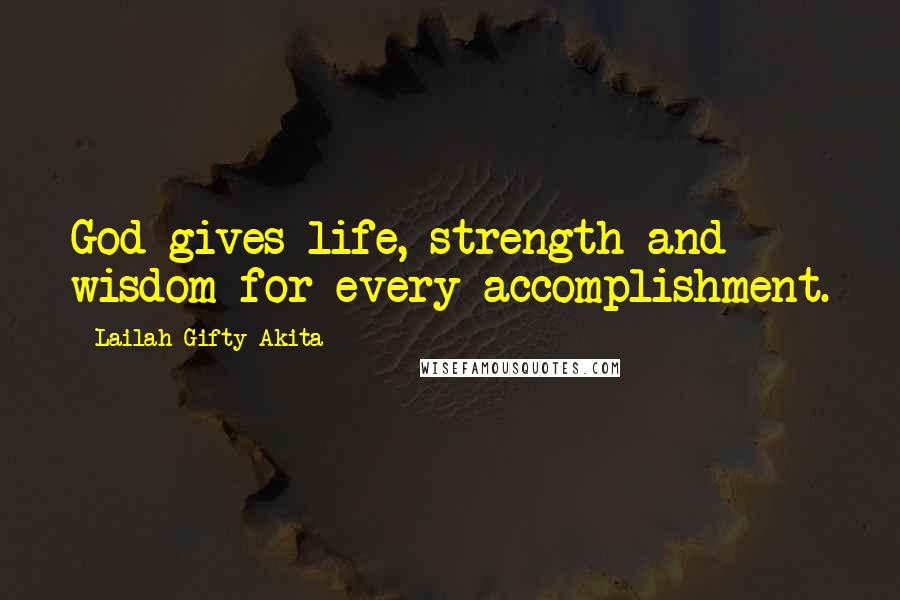 Lailah Gifty Akita Quotes: God gives life, strength and wisdom for every accomplishment.