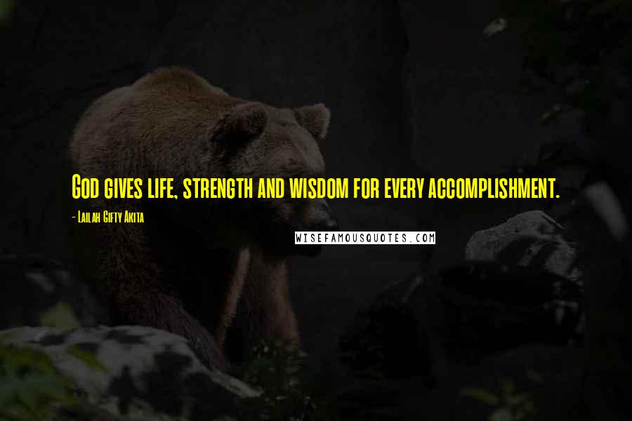 Lailah Gifty Akita Quotes: God gives life, strength and wisdom for every accomplishment.