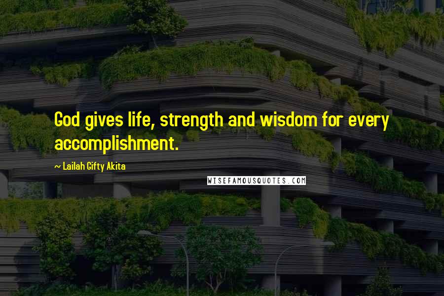 Lailah Gifty Akita Quotes: God gives life, strength and wisdom for every accomplishment.