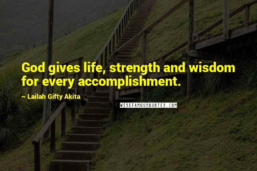 Lailah Gifty Akita Quotes: God gives life, strength and wisdom for every accomplishment.