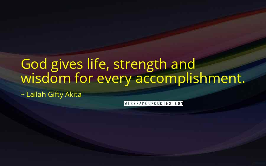 Lailah Gifty Akita Quotes: God gives life, strength and wisdom for every accomplishment.