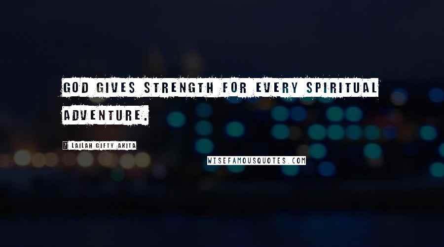 Lailah Gifty Akita Quotes: God gives strength for every spiritual adventure.