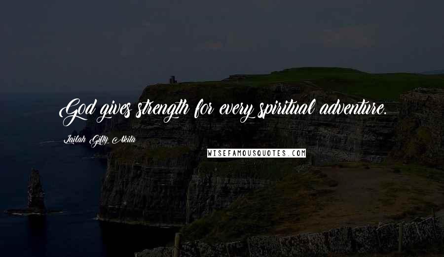 Lailah Gifty Akita Quotes: God gives strength for every spiritual adventure.