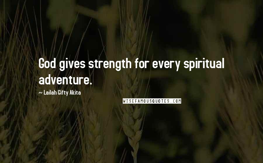 Lailah Gifty Akita Quotes: God gives strength for every spiritual adventure.