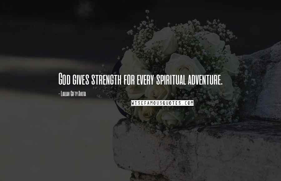 Lailah Gifty Akita Quotes: God gives strength for every spiritual adventure.