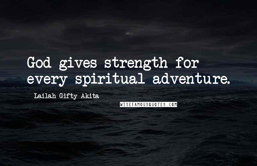 Lailah Gifty Akita Quotes: God gives strength for every spiritual adventure.