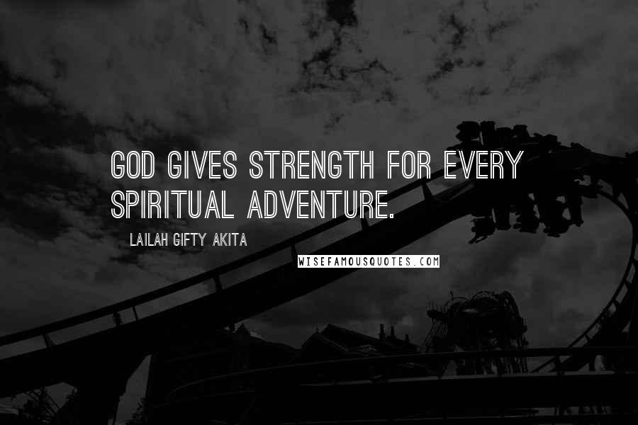 Lailah Gifty Akita Quotes: God gives strength for every spiritual adventure.