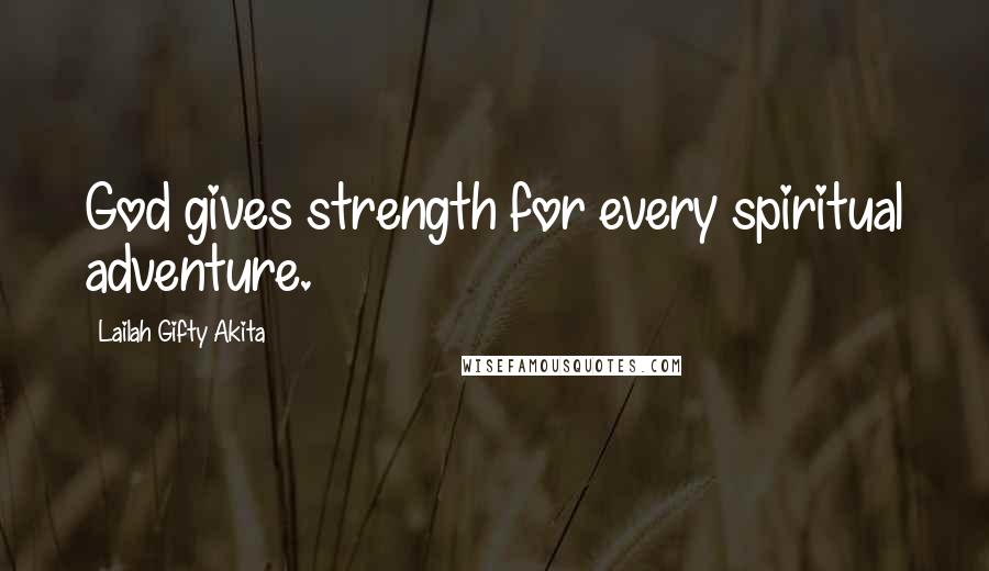 Lailah Gifty Akita Quotes: God gives strength for every spiritual adventure.