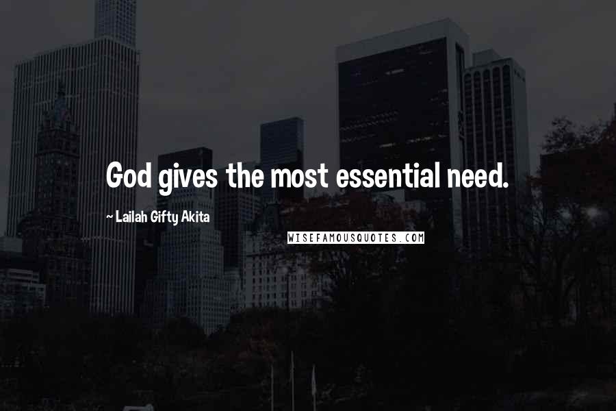 Lailah Gifty Akita Quotes: God gives the most essential need.