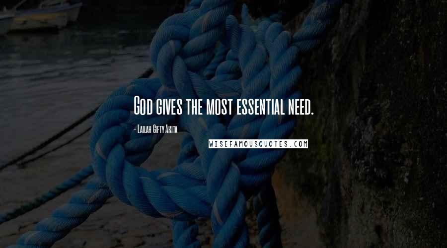 Lailah Gifty Akita Quotes: God gives the most essential need.