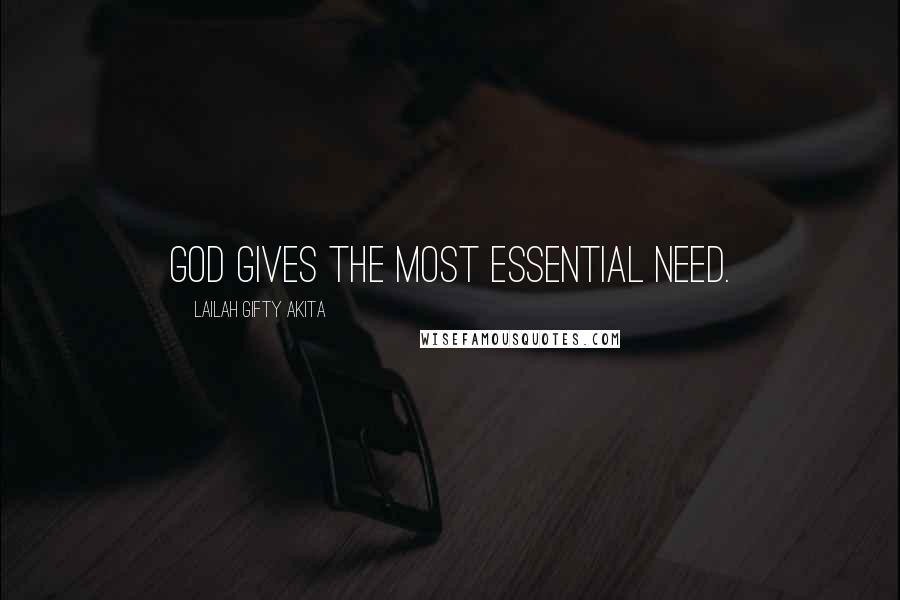 Lailah Gifty Akita Quotes: God gives the most essential need.