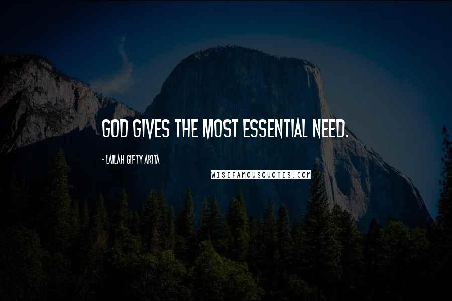 Lailah Gifty Akita Quotes: God gives the most essential need.